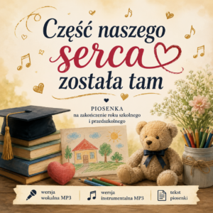 Część naszego serca została tam – piosenka na zakończenie roku szkolnego i przedszkolnego